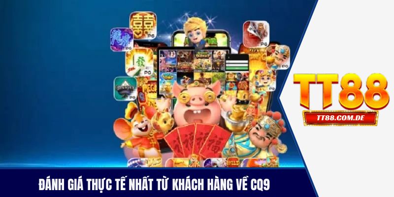 Đánh giá thực tế nhất từ khách hàng về CQ9