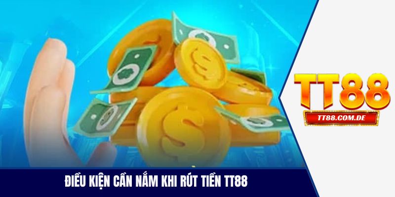 Điều kiện cần nắm khi rút tiền TT88