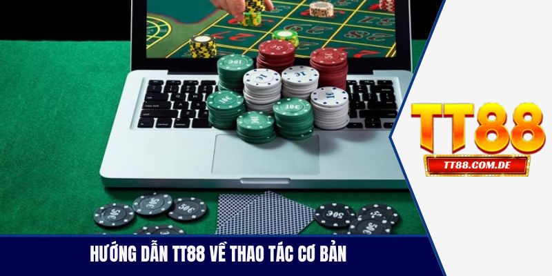 Hướng dẫn TT88 về thao tác cơ bản