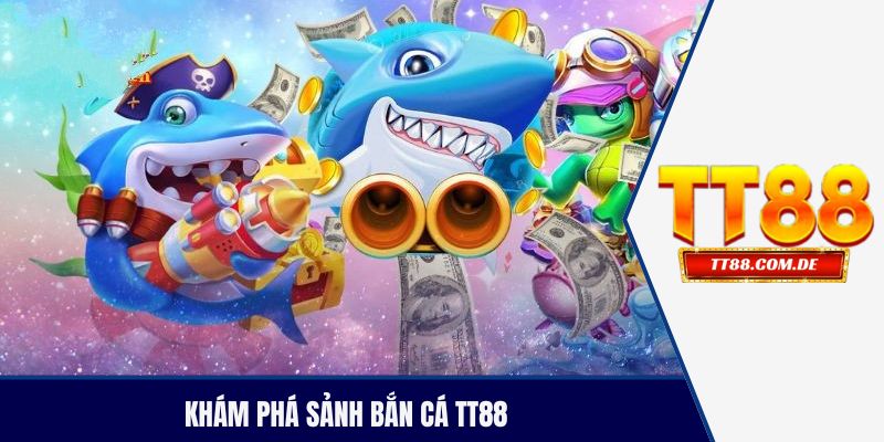Khám phá sảnh bắn cá TT88