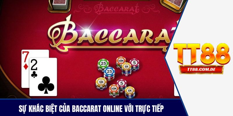 Sự khác biệt của baccarat online với trực tiếp